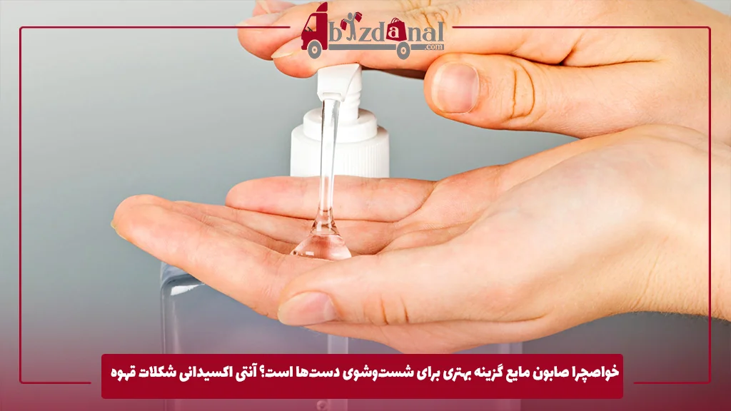 چرا صابون مایع گزینه بهتری برای شست‌وشوی دست‌ها است؟